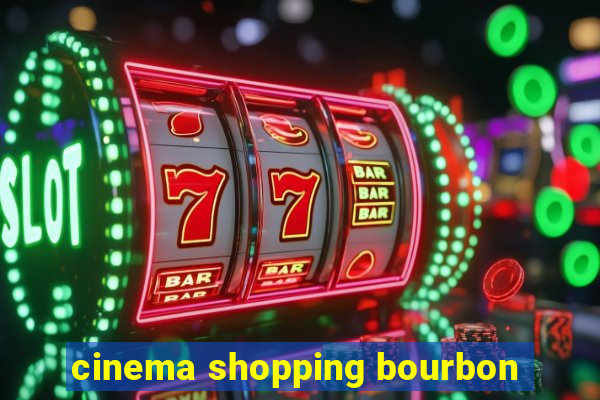 cinema shopping bourbon